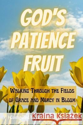 God's Patience Fruit: Walking Through the Fields of Grace and Mercy in Bloom