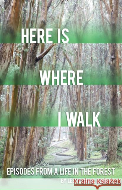 Here Is Where I Walk, Volume 1: Episodes from a Life in the Forest