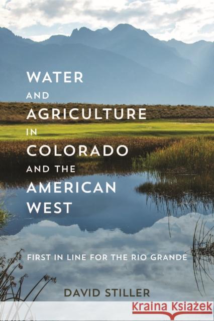 Water and Agriculture in Colorado and the American West: First in Line for the Rio Grande
