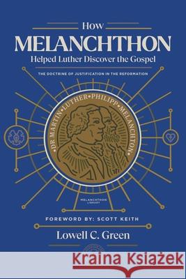 How Melanchthon Helped Luther Discover the Gospel: The Doctrine of Justification in the Reformation