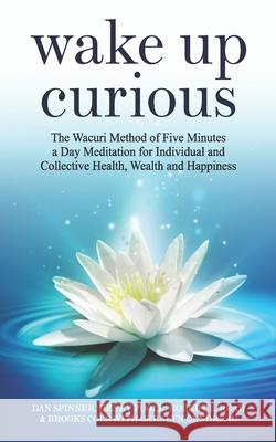 Wake Up Curious: The Wacuri Method of Five Minutes a Day Meditation for Individual and Collective Health, Wealth and Happiness