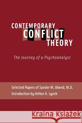 Contemporary Conflict Theory: The Journey of a Psychoanalyst: Selected Papers of Sander M. Abend, MD.