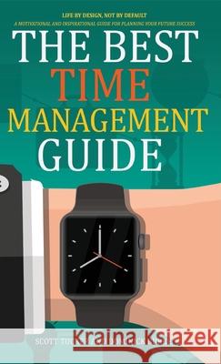 The Best Time Management Guide: Life by Design, Not by Default