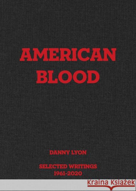 Danny Lyon: American Blood: Selected Writings 1961-2020