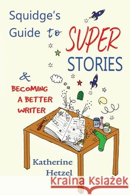 Squidge's Guide to Super Stories: and Becoming a Better Writer