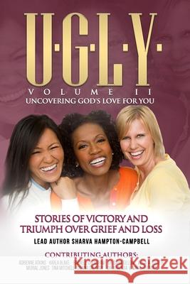 U.G.L.Y: UNCOVERING GOD'S LOVE FOR YOU: Stories of Victory and Triumph Over Grief and Loss