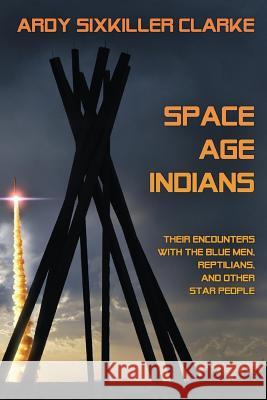 Space Age Indians: Their Encounters with the Blue Men, Reptilians, and Other Star People