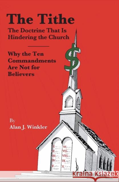 The Tithe: The Doctrine That Is Hindering the Church - Why the Ten Commandments Are Not for Believers