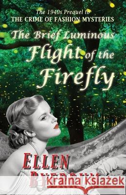 The Brief Luminous Flight of the Firefly: The 1940s Prequel to THE CRIME OF FASHION MYSTERIES
