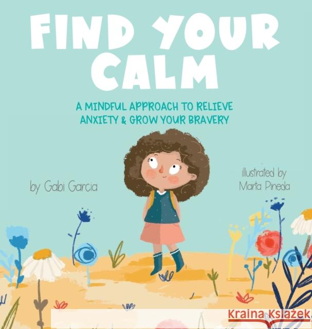 Find Your Calm: A Mindful Approach To Relieve Anxiety and Grow Your Bravery