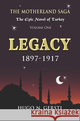 Legacy: 1897 - 1917, Volume One - The Motherland Saga: The Epic Novel of Turkey