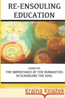 Re-Ensouling Education: Essays on the Importance of the Humanities in Schooling the Soul