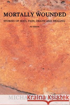 Mortally Wounded: Stories of Soul Pain, Death and Healing