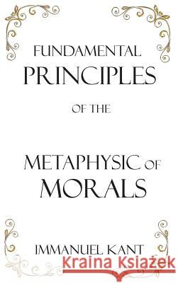 Fundamental Principles of the Metaphysic of Morals