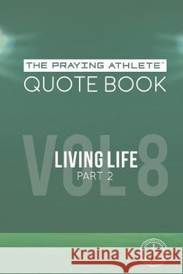 The Praying Athlete Quote Book Vol. 8 Living Life Part 2