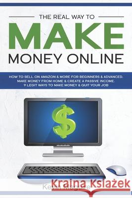 The Real Way to Make Money Online: How to Sell on Amazon & More for Beginners & Advanced. Make Money From Home & Create a Passive Income. 9 Legit Ways