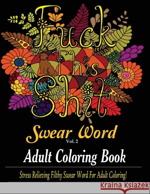 Swear Word (Fuck This Shit): Adult Coloring Book: Stress Relieving Filthy Swear Word for Adult Coloring