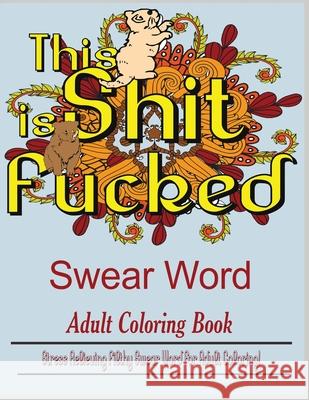 Swear Word (This Shit is Fucked): Stress Relieving filthy swear word for adult coloring