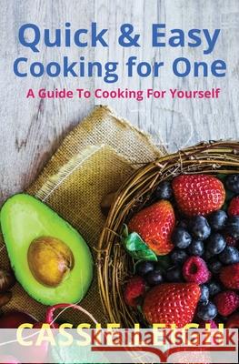 Quick & Easy Cooking for One: A Guide to Cooking For Yourself