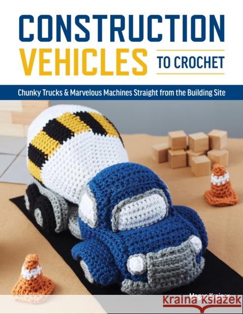 Construction Vehicles to Crochet: A Dozen Chunky Trucks and Mechanical Marvels Straight from the Building Site