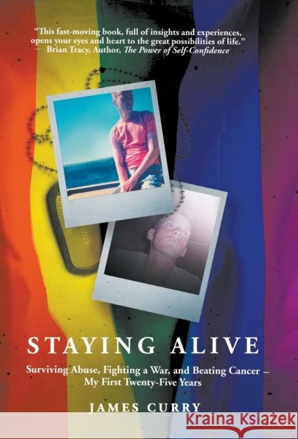 Staying Alive: Staying Alive: Surviving Abuse, Fighting a War, and Beating Cancer--My First Twenty-Five Years