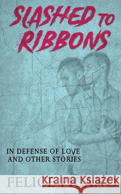Slashed to Ribbons in Defense of Love and Other Stories