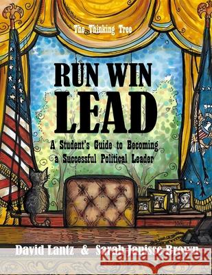 Run Win Lead: A Student's Guide to becoming a Successful Political Leader - The Thinking Tree