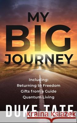 My Big Journey: Returning to Freedom, Gifts from a Guide, Quantum Living