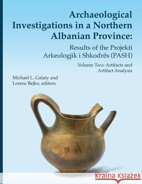 Archaeological Investigations in a Northern Albanian Province: Results of the Projekti Arkeologjik I Shkodrës (Pash): Volume Two: Artifacts and Artifa