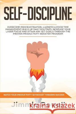 Self-Discipline: Overcome Procrastination, Laziness & Poor Time Management, build Up Daily Routines, Increase your Laser Focus and atta