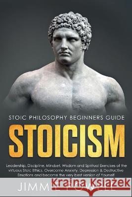 Stoicism: Leadership, Discipline, Mindset, Wisdom and Spiritual Exercises of the virtuous Stoic Ethics. Overcome Anxiety, Depres