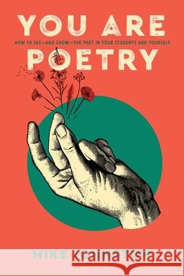 You Are Poetry: How to See-and Grow-the Poet in Your Students and Yourself