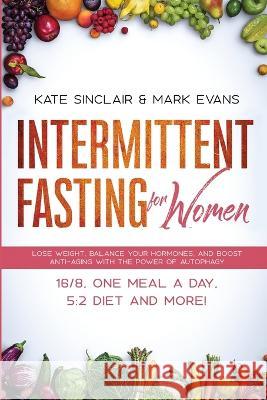 Intermittent Fasting for Women: Lose Weight, Balance Your Hormones, and Boost Anti-Aging With the Power of Autophagy - 16/8, One Meal a Day, 5:2 Diet and More! (Ketogenic Diet & Weight Loss Hacks)