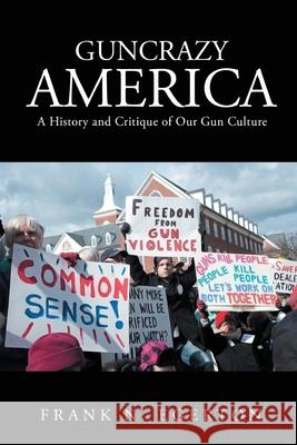 Guncrazy America: A History and Critique of Our Gun Culture