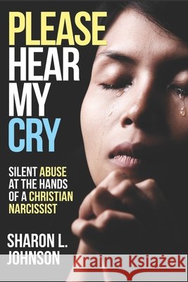 Please Hear My Cry: Silent Abuse At The Hands of A Christian Narcissist