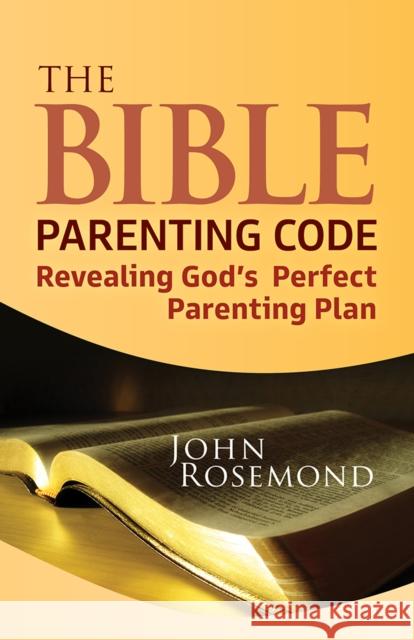 The Bible Parenting Code: Revealing God's Perfect Parenting Plan