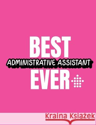 Best Administrative Assistant Ever: Time Management Journal Agenda Daily Goal Setting Weekly Daily Student Academic Planning Daily Planner Growth Trac