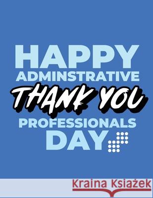Happy Administrative Professionals Day Thank You: Time Management Journal Agenda Daily Goal Setting Weekly Daily Student Academic Planning Daily Plann