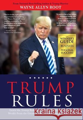 Trump Rules: Learn the Trump Rules and Tools of Mega Success and Wealth From the Greatest Warrior and Winner in History!