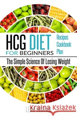 Hcg Diet: HCG Diet for Beginners-The Simple Science of Losing Weight HCG Diet Recipes- HCG Diet Cookbook