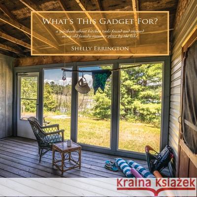 What's This Gadget For?: A quizbook about kitchen tools found and enjoyed in an old family summer place by the lake