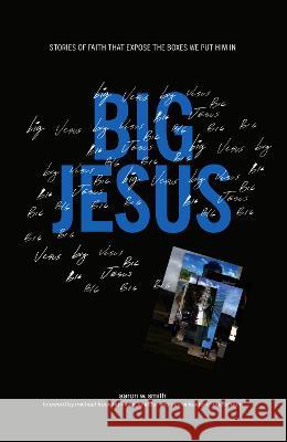 Big Jesus: Stories of Faith That Expose the Boxes We Put Him In