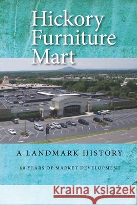 Hickory Furniture Mart: A Landmark History: 60 Years of Market Development