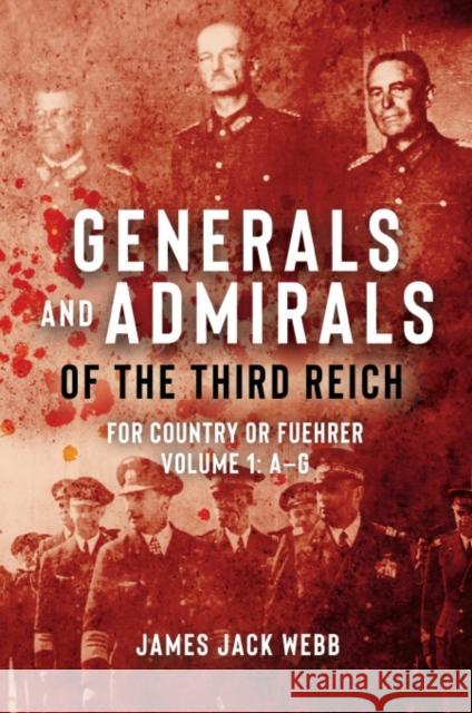 Generals and Admirals of the Third Reich: For Country or Fuhrer: Volume 1
