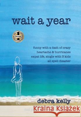 Wait a Year: funny with a dash of crazy heartache and hurricanes expat life, single with three kids all spell disaster - saving gra