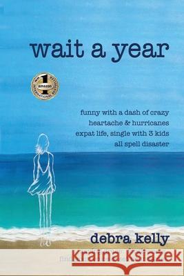 Wait a Year: funny with a dash of crazy heartache and hurricanes expat life, single with three kids all spell disaster - saving gra