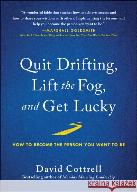 Quit Drifting, Lift the Fog, and Get Lucky: How to Become the Person You Want to Be