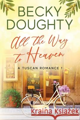 All the Way to Heaven: A Tuscan Romance Book 1