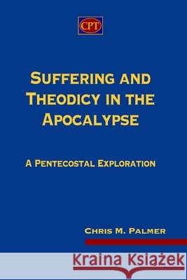 Suffering and Theodicy in the Apocalypse: A Pentecostal Exploration