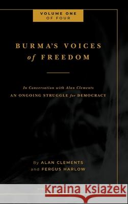Burma's Voices of Freedom in Conversation with Alan Clements, Volume 1 of 4: An Ongoing Struggle for Democracy